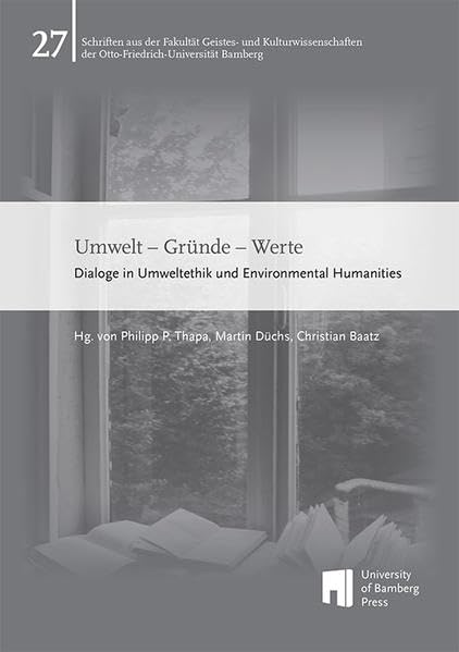 Umwelt – Gründe – Werte: Dialoge in Umweltethik und Environmental Humanities (Schriften aus der Fakultät Geistes- und Kulturwissenschaften der Otto-Friedrich-Universität Bamberg) Philosophy
