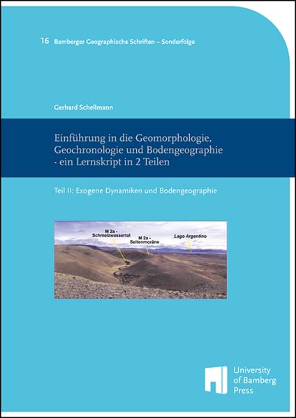 Einführung in die Geomorphologie, Geochronologie und Bodengeographie - ein Lernskript in 2 Teilen: Teil II: Exogene Dynamiken und Bodengeographie ... Schriften - Sonderfolge: BGS-SF) Business & Technology