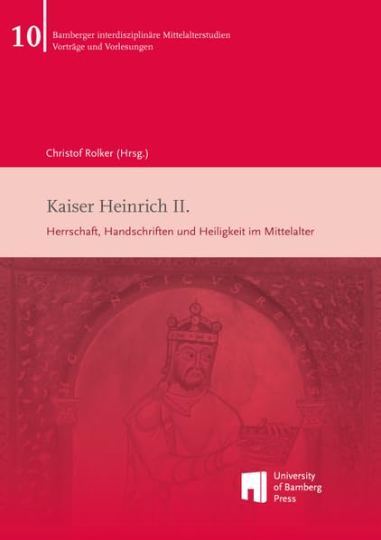 Kaiser Heinrich II.: Herrschaft, Handschriften und Heiligkeit im Mittelalter (Bamberger interdisziplinäre Mittelalterstudien - Vorlesungen & Vorträge) General education