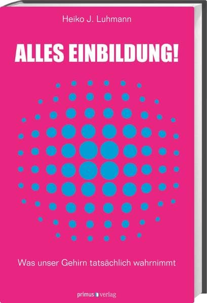 Alles Einbildung!: Was unser Gehirn tatsächlich wahrnimmt book
