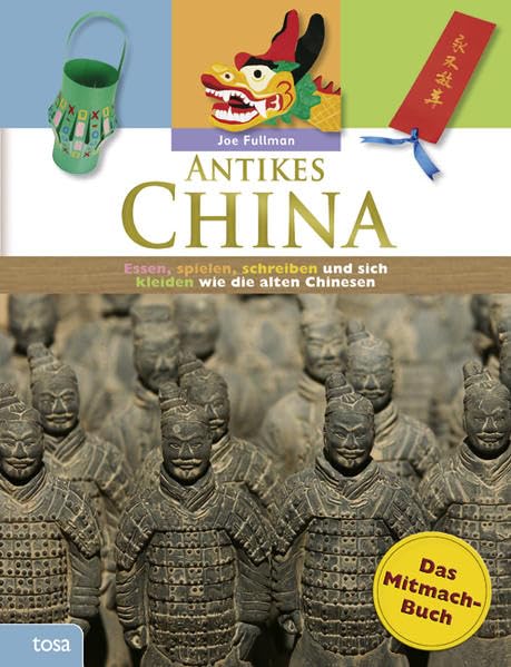 Antikes China: Das Mitmach-Buch. Essen, spielen, schreiben und sich kleiden wie die alten Chinesen Politics & History