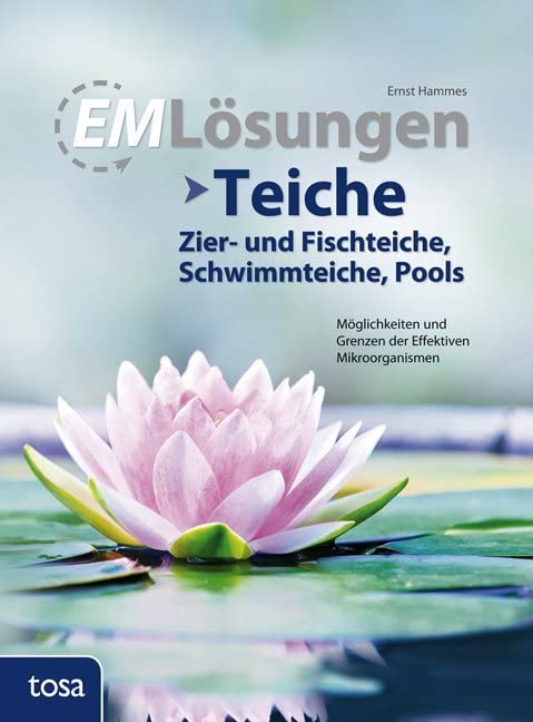 EM Lösungen Teiche (Zier- und Fischteiche, Schwimmteiche, Pools): Möglichkeiten und Grenzen der Effektiven Mikroorganismen Garden & Plants