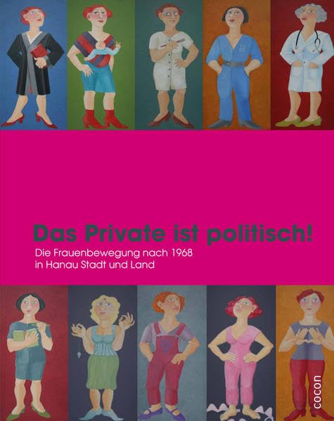 Das Private ist politisch!: Die Frauenbewegung nach 1968 in Hanau Stadt und Land. Die Zweite Frauenbewegung der siebziger und achtziger Jahre hat die ... Ausblicke, was noch zu erledigen ist. book