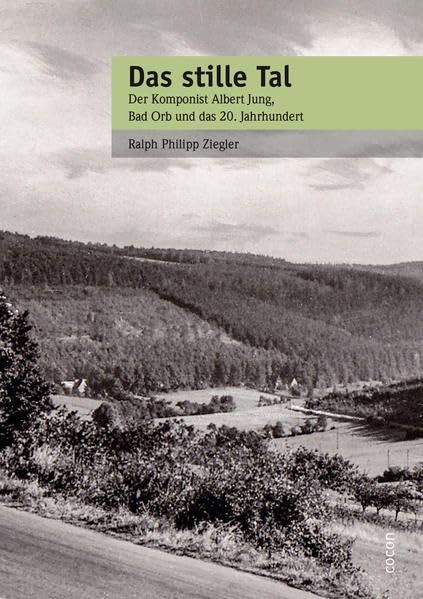 Das stille Tal: Der Komponist und Dirigent Albert Jung, Bad Orb und das 20. Jahrhundert Personalities