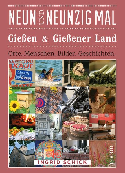 Neunundneunzig Mal Gießen & Gießener Land: Orte. Menschen. Bilder. Geschichten (99 x) Film, Art & Culture