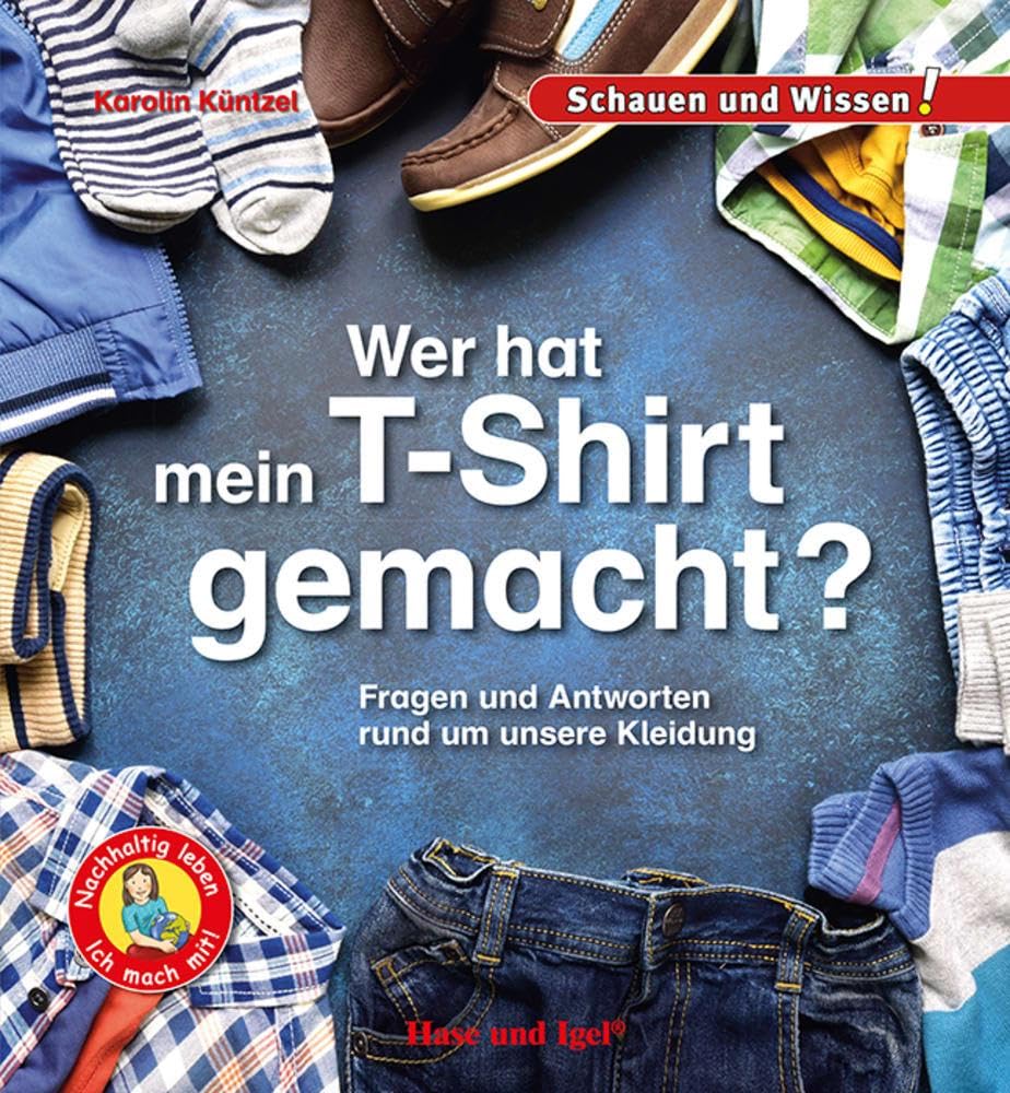 Wer hat mein T-Shirt gemacht?: Fragen und Antworten rund um unsere Kleidung - Schauen und Wissen! Non-fiction