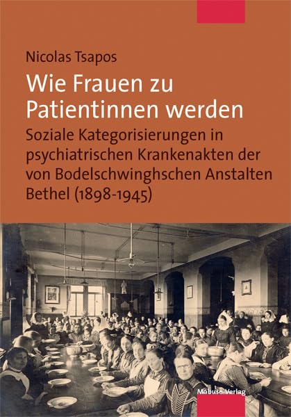 Wie Frauen zu Patientinnen werden. Soziale Kategorisierungen in psychiatrischen Krankenakten der von Bodelschwinghschen Anstalten Bethel (1898-1945) Medicine
