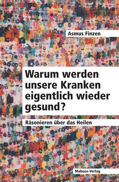 Warum werden unsere Kranken eigentlich wieder gesund?. Räsonieren über das Heilen Medicine