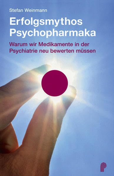 Erfolgsmythos Psychopharmaka. Warum wir Medikamente in der Psychiatrie neu bewerten müssen Medicine