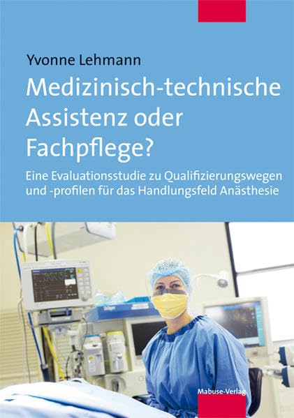 Medizinisch-technische Assistenz oder Fachpflege? Eine Evaluationsstudie zu Qualifizierungswegen und -profilen für das Handlungsfeld Anästhesie Medicine