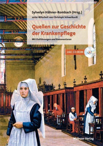 Quellen zur Geschichte der Krankenpflege. Mit Einführungen und Kommentaren (mit CD-ROM) Unter Mitarbeit von Christoph Schweikhardt Medicine