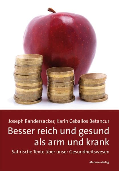 Besser reich und gesund als arm und krank. Satirische Texte über unser Gesundheitswesen Medicine