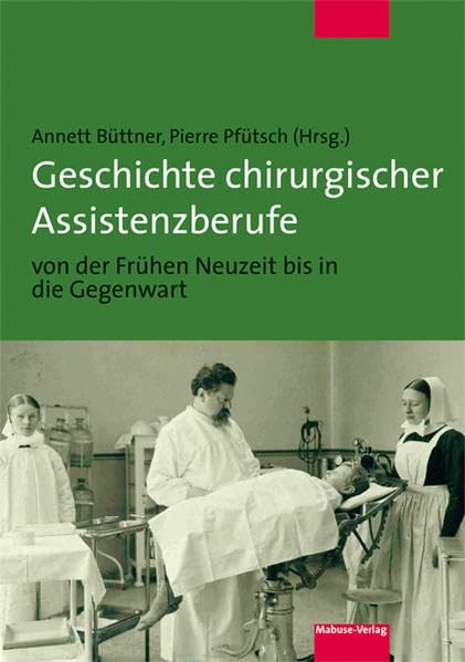 Geschichte chirurgischer Assistenzberufe von der Frühen Neuzeit bis in die Gegenwart Medicine