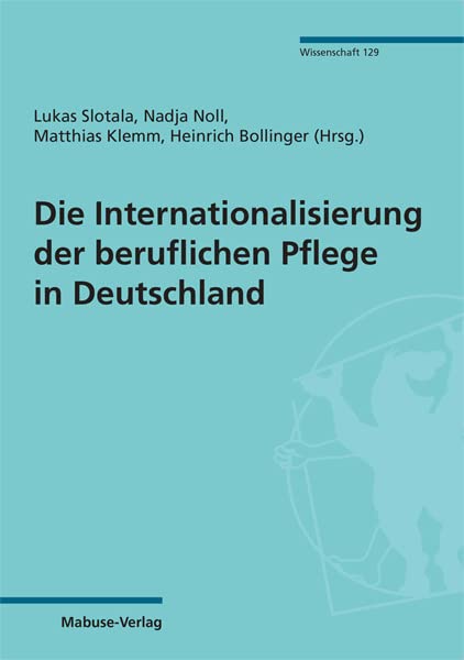 Die Internationalisierung der beruflichen Pflege in Deutschland (Mabuse-Verlag Wissenschaft, Band 129) Medicine