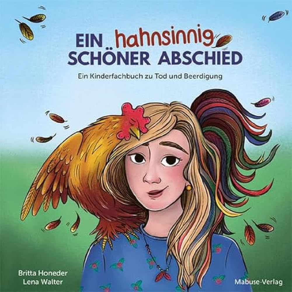 Ein hahnsinnig schöner Abschied. Ein Kinderfachbuch zu Tod und Beerdigung. Wie Hahn Hildes Bestattung abläuft und warum Trauerbewältigung für jede und jeden anders funktioniert Death & Mourning