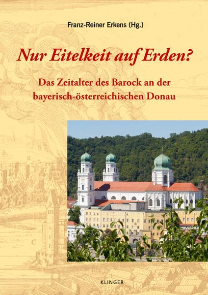 Nur Eitelkeit auf Erden?: Das Zeitalter des Barock an der bayerisch-österreichischen Donau Politics & History