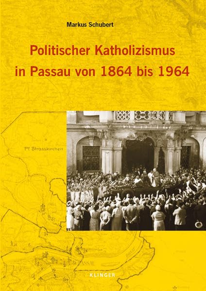 Politischer Katholizismus in Passau von 1864 bis 1964 (Veröffentlichungen des Instituts für Kulturraumforschung Ostbaierns und der Nachbarregionen der Universität Passau) Natural Sciences