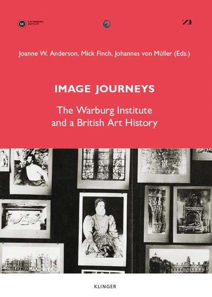 Image Journeys: The Warburg Institute and a British Art History (Veröffentlichungen des Zentralinstituts für Kunstgeschichte in München) Film, Art & Culture