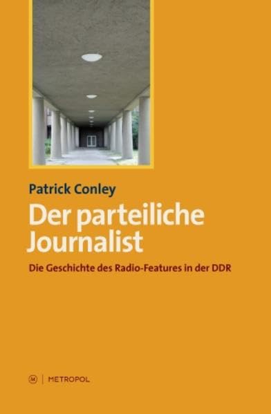 Der parteiliche Journalist: Die Geschichte des Radio-Features in der DDR German history