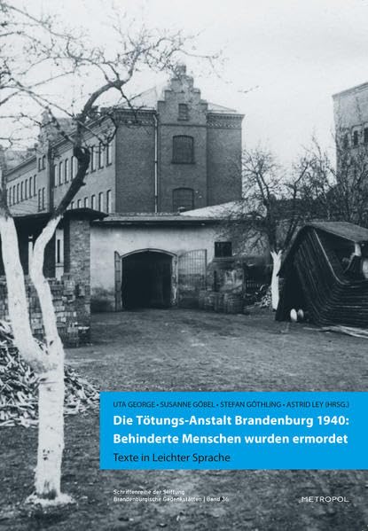 Die Tötungs-Anstalt Brandenburg 1940: Behinderte Menschen wurden ermordet: Texte in Leichter Sprache (Schriftenreihe der Stiftung Brandenburgische Gedenkstätten) German history
