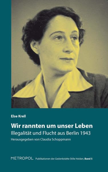 "Wir rannten um unser Leben": Illegalität und Flucht aus Berlin 1943 (Publikationen der Gedenkstätte Stille Helden) German history