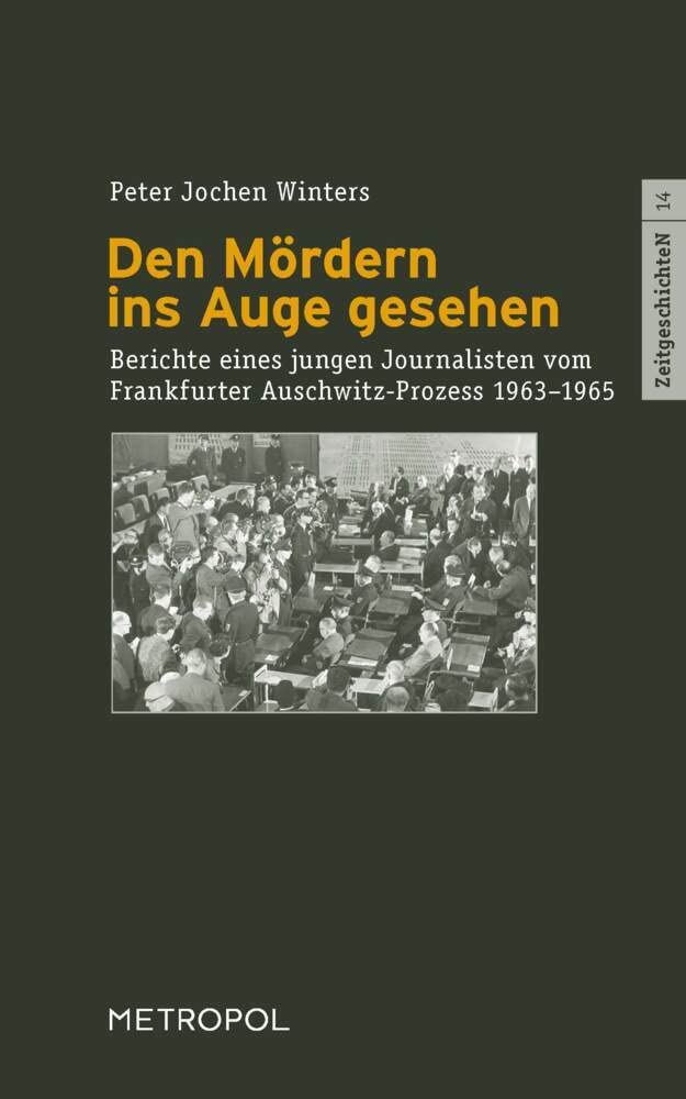 Den Mördern ins Auge gesehen: Berichte eines jungen Journalisten vom Auschwitz-Prozess 1963–1965 (ZeitgeschichteN) German history