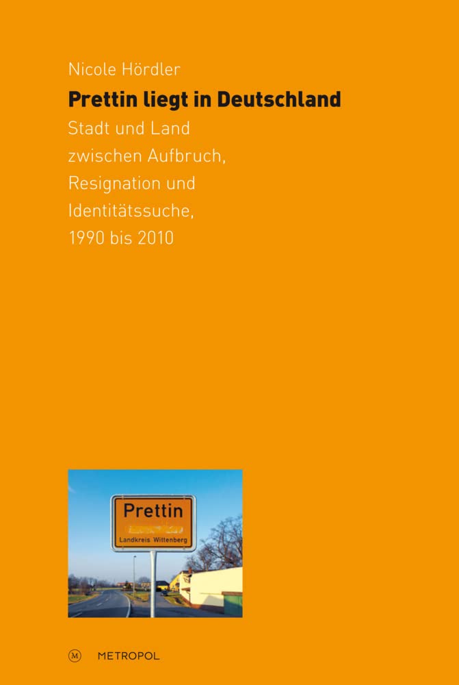 Prettin liegt in Deutschland: Stadt und Land zwischen Aufbruch, Resignation und Identitätssuche, 1990 bis 2010 Natural Sciences