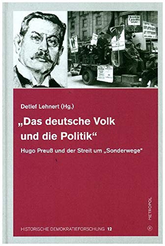 „Das deutsche Volk und die Politik“: Hugo Preuß und der Streit um „Sonderwege“ (Historische Demokratieforschung: Schriften der Hugo-Preuß-Stiftung und der Paul-Löbe-Stiftung) Politics & History