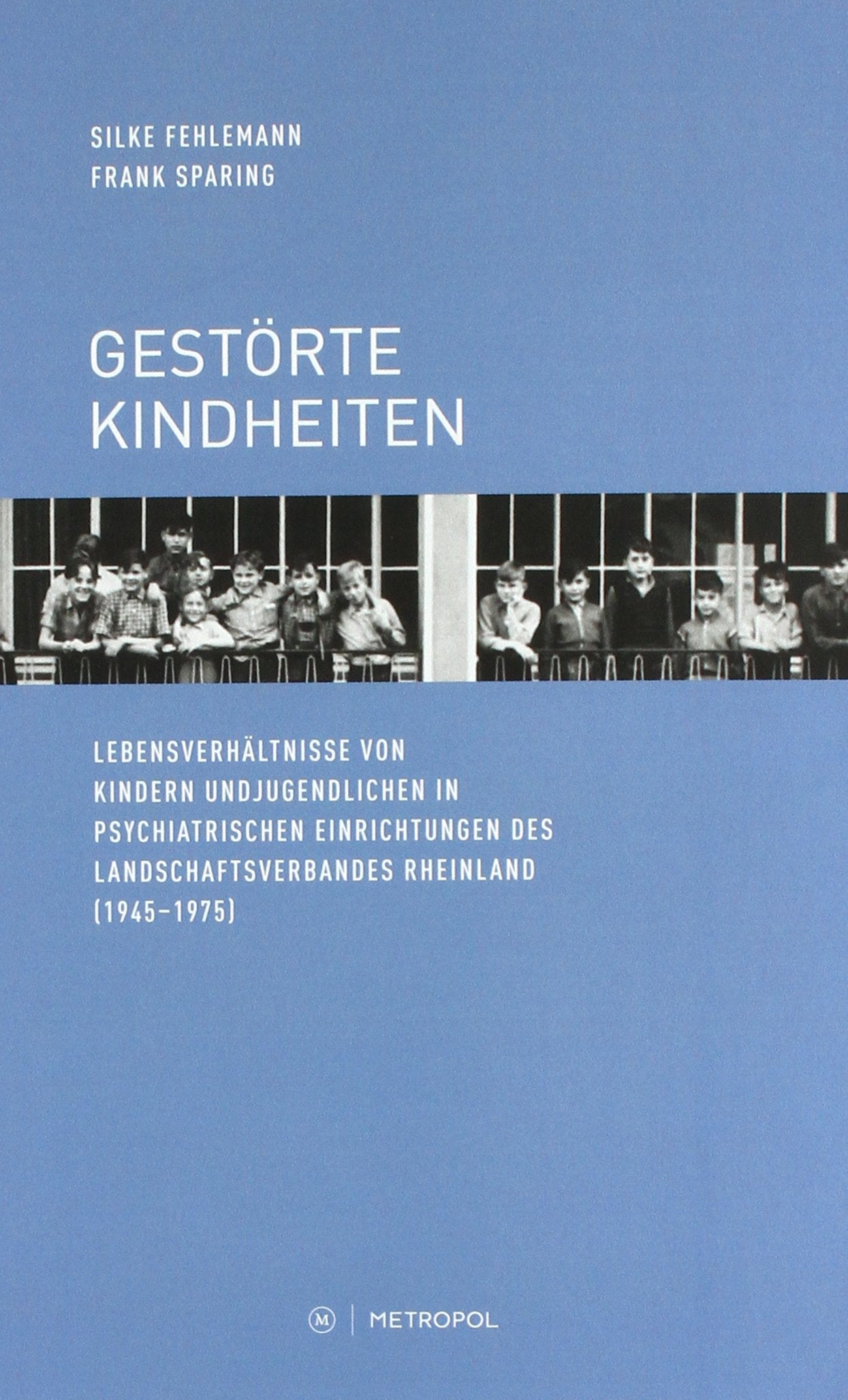 Gestörte Kindheiten: Lebensverhältnisse von Kindern und Jugendlichen in psychiatrischen Einrichtungen des Landschaftsverbandes Rheinland (1945–1975) Politics & History