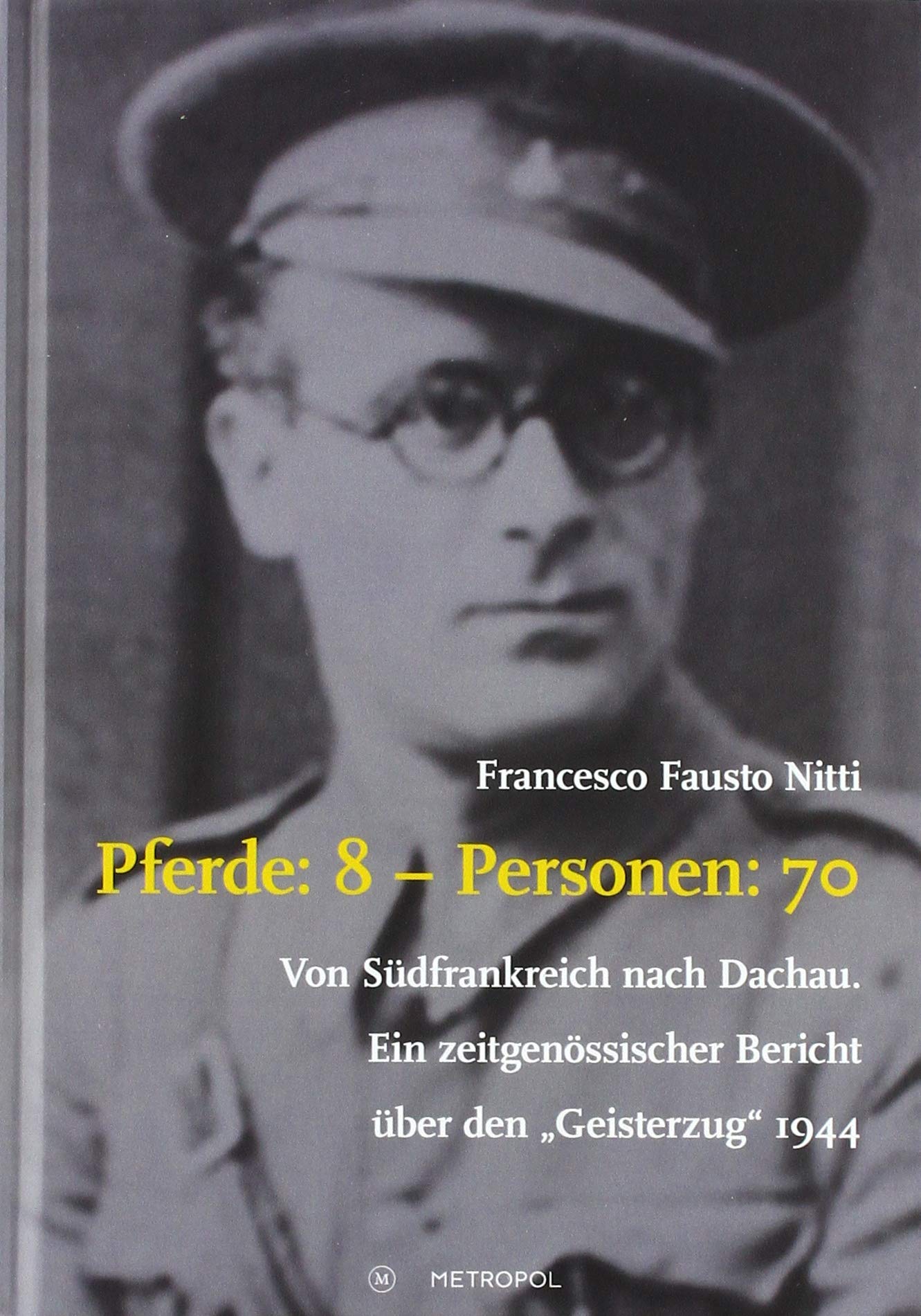 Pferde: 8 – Personen: 70: Von Südfrankreich nach Dachau. Ein zeitgenössischer Bericht über den „Geisterzug“ 1944 (Studien und Dokumente zur Holocaust- und Lagerliteratur) German history
