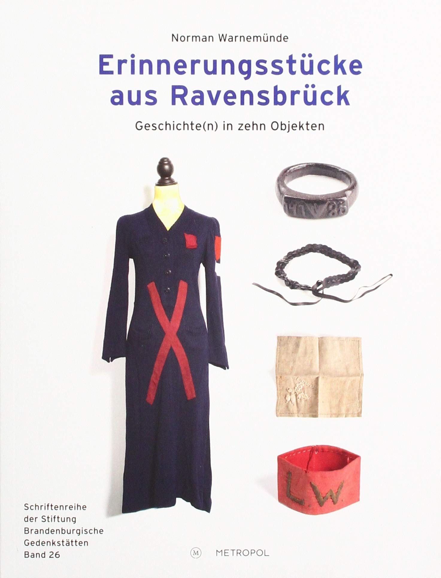 Erinnerungsstücke: Ravensbrück: Geschichte(n) in 10 Objekten (Reihe Forschungsbeiträge und Materialien der Stiftung Brandenburgische Gedenkstätten) Politics & History