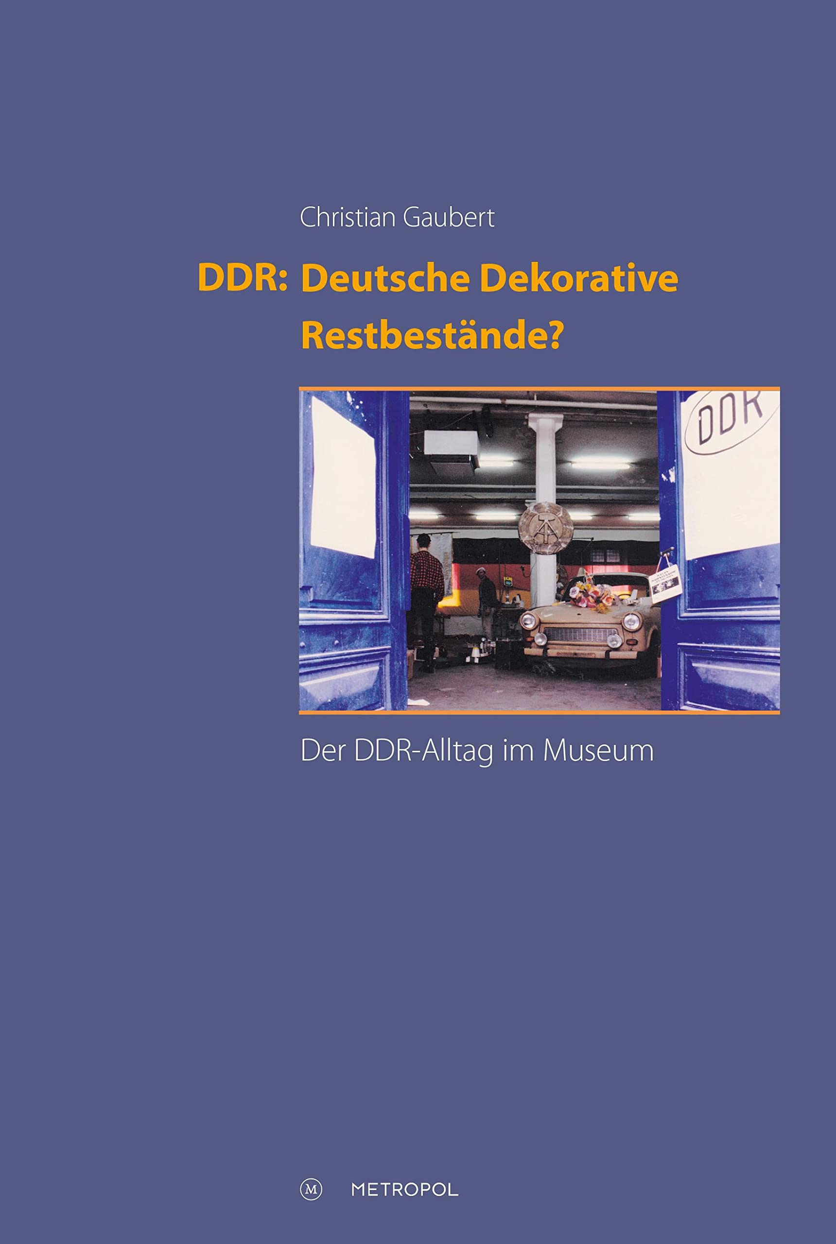 DDR: Deutsche Dekorative Restbestände?: Der DDR-Alltag im Museum Books