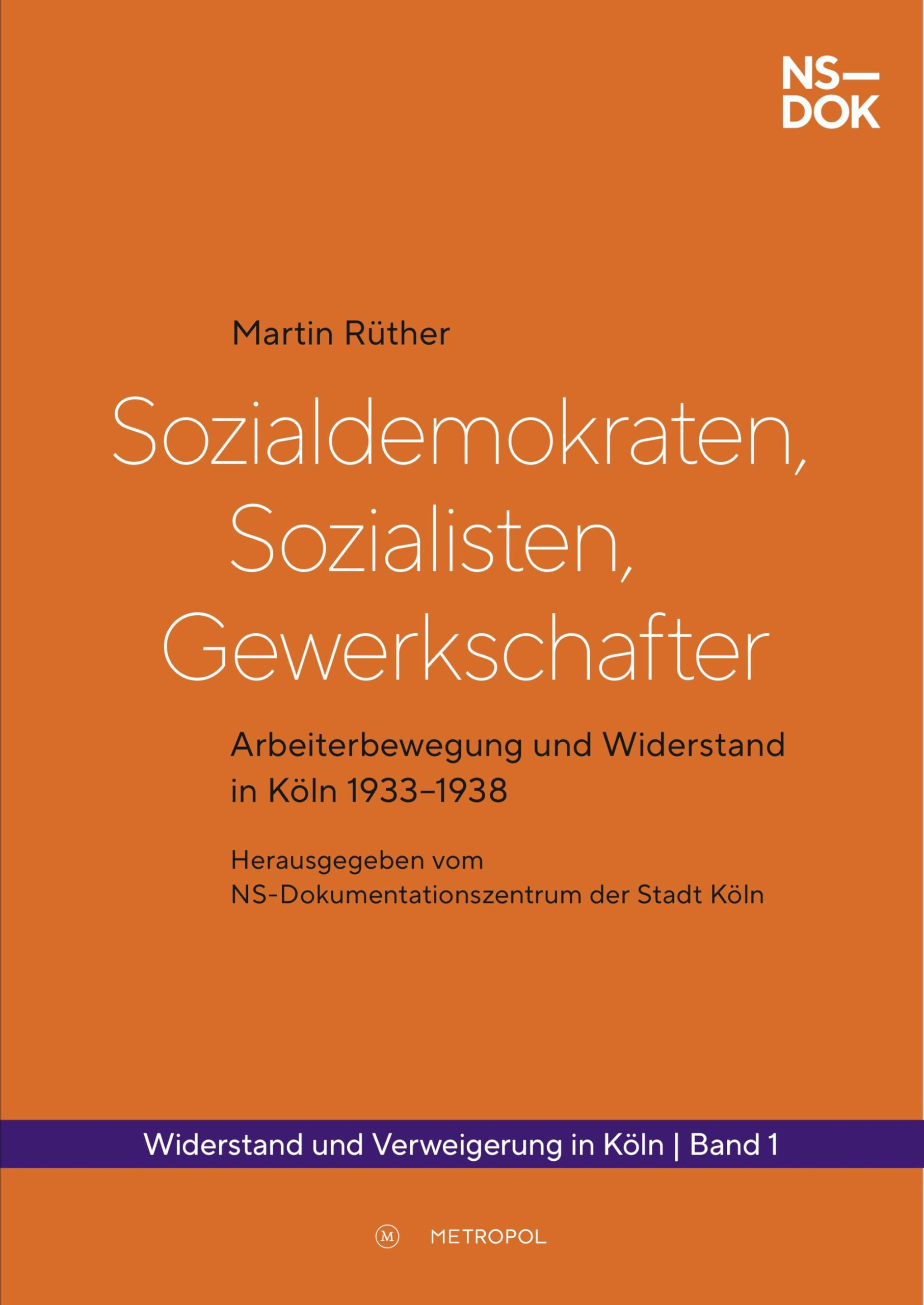 Sozialdemokraten, Sozialisten, Gewerkschafter: Arbeiterbewegung und Widerstand in Köln 1933–1938 (Widerstand und Verweigerung in Köln 1933–1945) German history