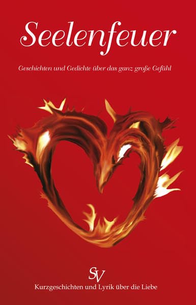 Seelenfeuer: Geschichten und Gedichte über das ganz große Gefühl: Geschichten und Gedichte über das ganz große Gefühl. Kurzgeschichten und Lyrik über die Liebe. Vorwort v. Karin Schweitzer Contemporary literature Books