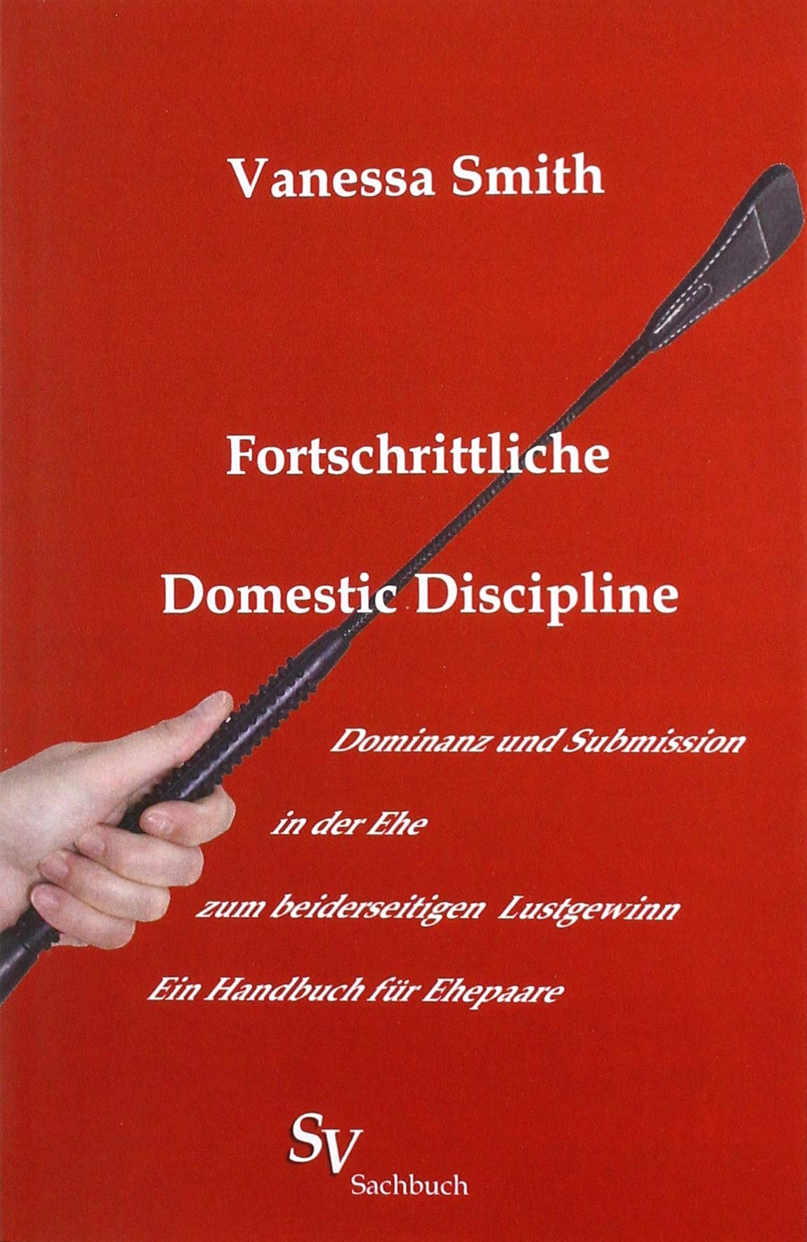 Fortschrittliche Domestic Discipline: Dominanz und Submission in der Ehe zum beiderseitigen Lustgewinn Ein Handbuch für Ehepaare, erweiterte Auflage Contemporary literature