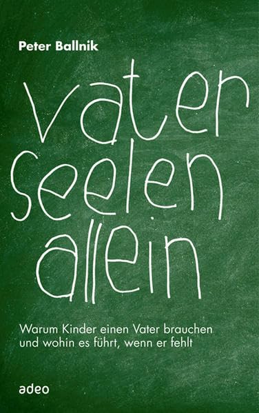 Vaterseelenallein: Warum Kinder einen Vater brauchen und wohin es führt, wenn er fehlt Politics & History