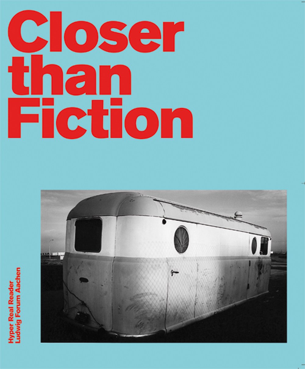 Closer Than Fiction: Hyper Real Reader: Hyper Real Reader. Vorw. v. Brigitte Franzen. Zur Ausstellung im Ludwig Forum für Internationale Kunst, Aachen, Film, Art & Culture