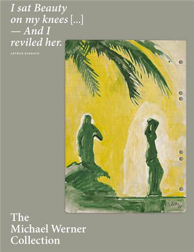 The Michael Werner Collection I sat Beauty on my knees ... And I reviled her. ARTHUR RIMBAUD Film, Art & Culture