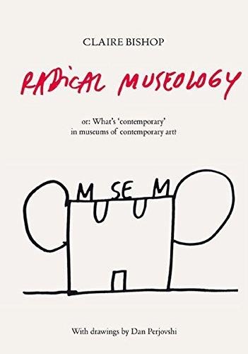 Claire Bishop Radical Museology : or, What’s Contemporary in Museums of Contemporary Art ? Film, Art & Culture