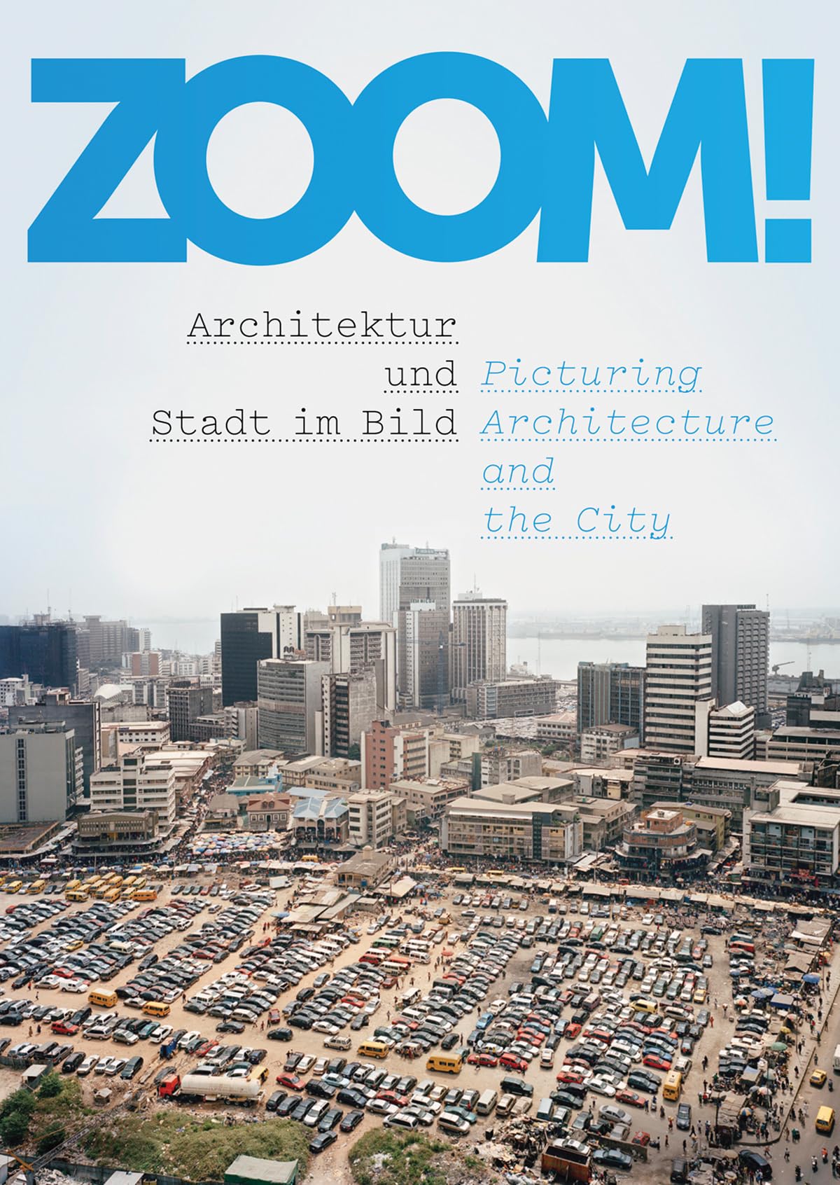 ZOOM! Architektur und Stadt im Bild. Picturing Architecture and the City Photography