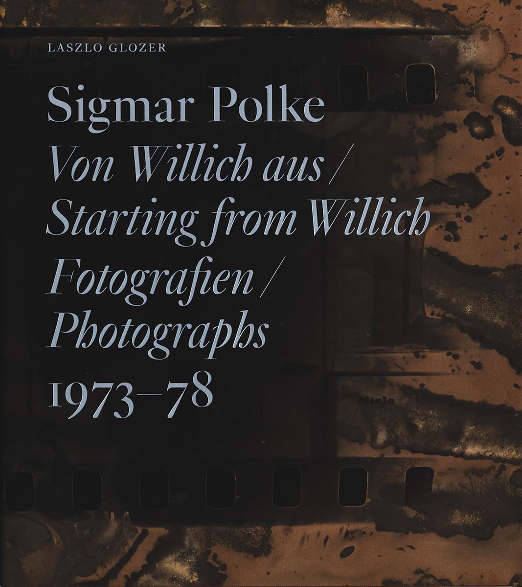 Sigmar Polke. Von Willich aus / Starting from Willich. Fotografien / Photographs 1973 - 78: Michael Werner Kunsthandlung, Köln Photography
