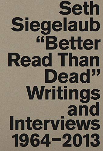 Seth Siegelaub : Better Read Than Dead. Writings and Interviews, 1964-2013 Essays & Short Stories