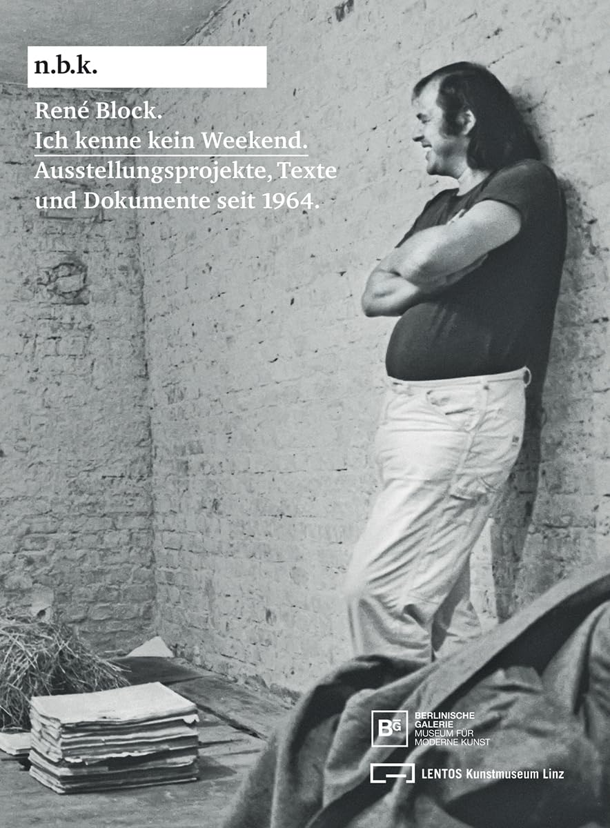 René Block. Ich kenne kein Weekend. Ausstellungsprojekte, Texte und Dokumente seit 1964. n.b.k. Ausstellungen, Band 18: Neuer Berliner Kunstverein Film, Art & Culture