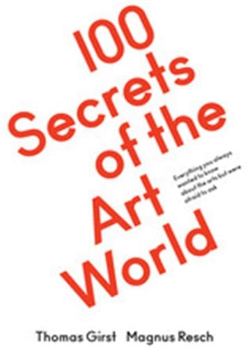 100 Secrets of the Art World : Everything you always wanted to know from artists, collectors and curators, but were afraid to ask Social Sciences