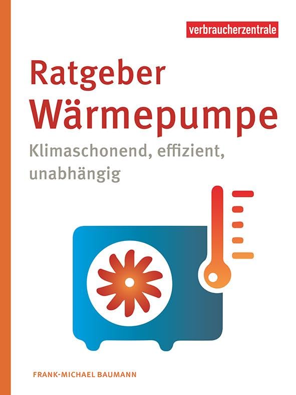 Ratgeber Wärmepumpe: Klimaschonend, effizient, unabhängig Business, Finance & Career