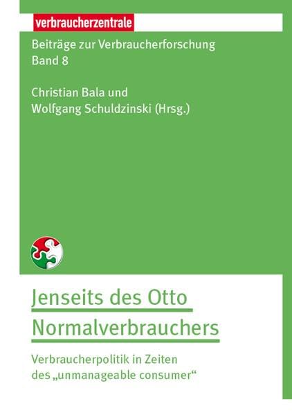 Beiträge zur Verbraucherforschung Band 8 Jenseit des Otto Normalverbrauchers: Verbraucherpolitik in Zeiten des "unmanageable consumer" Books