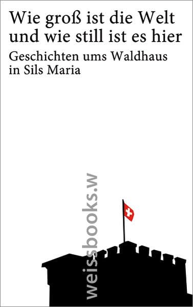 Wie groß ist die Welt und wie still ist es hier: Geschichten ums Waldhaus in Sils Maria Contemporary literature Books