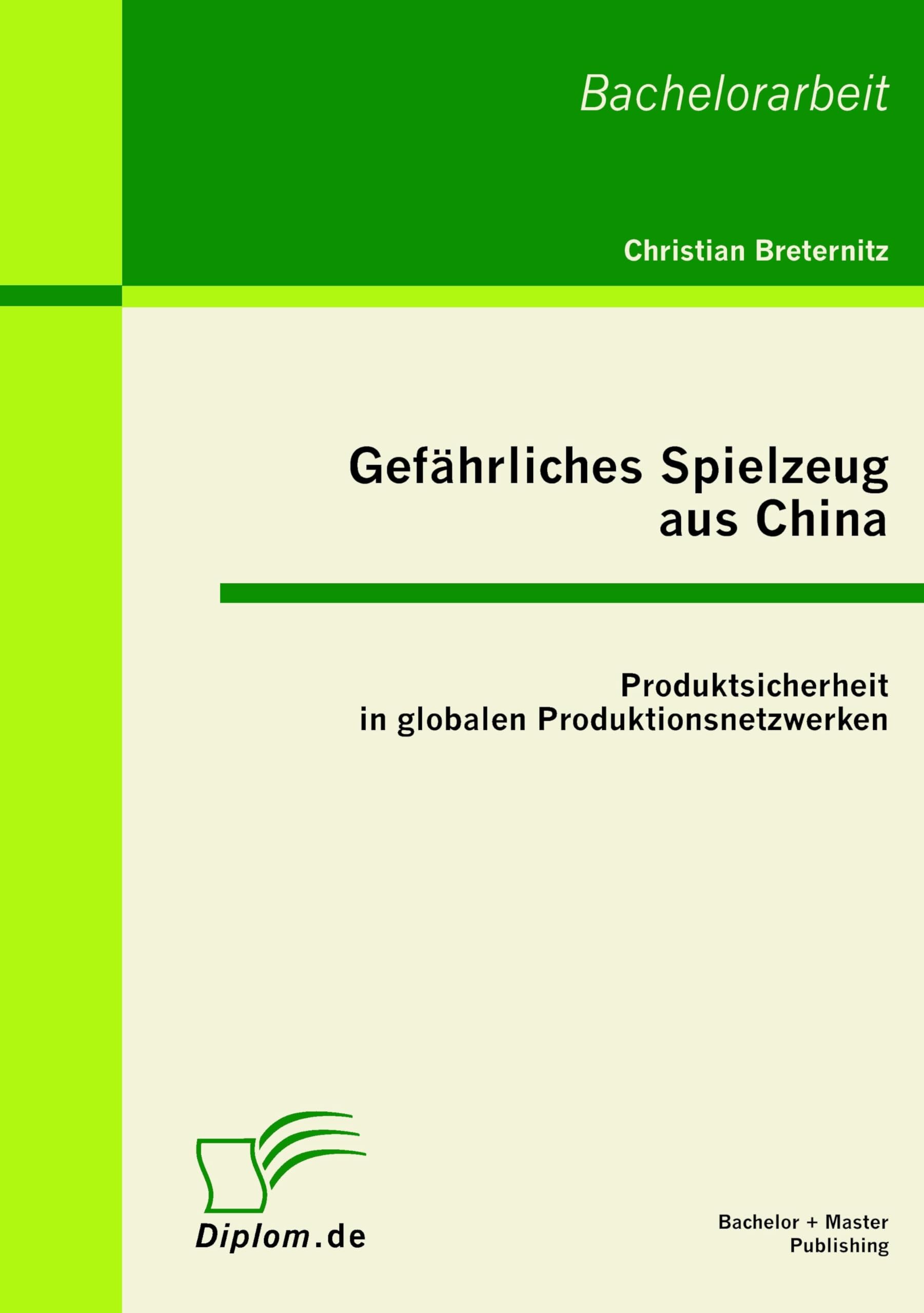 Gefährliches Spielzeug aus China: Produktsicherheit in globalen Produktionsnetzwerken: Produktsicherheit in globalen Produktionsnetzwerken. Bachelorarbeit Law