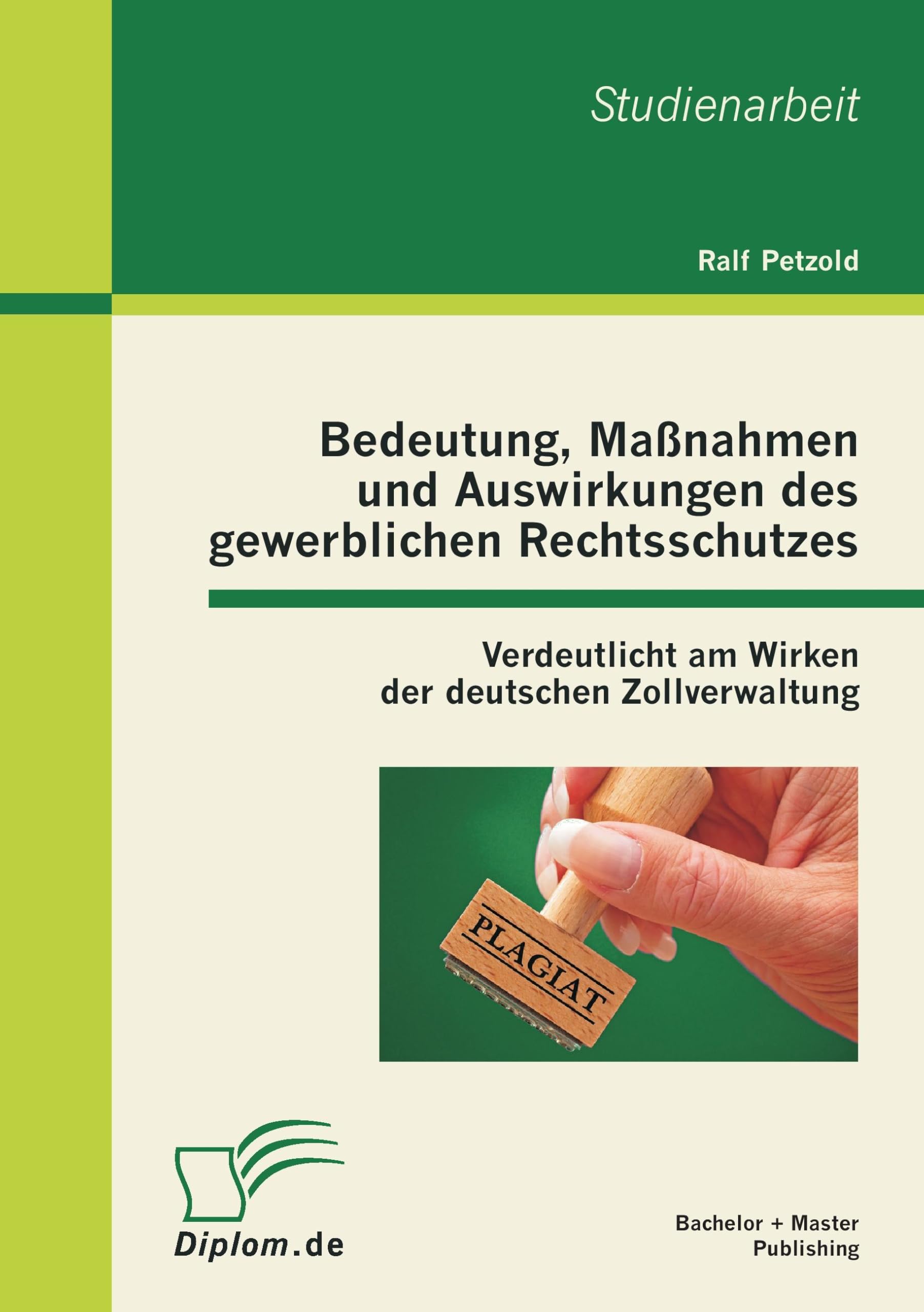 Bedeutung, Maßnahmen und Auswirkungen des gewerblichen Rechtsschutzes: Verdeutlicht am Wirken der deutschen Zollverwaltung Law