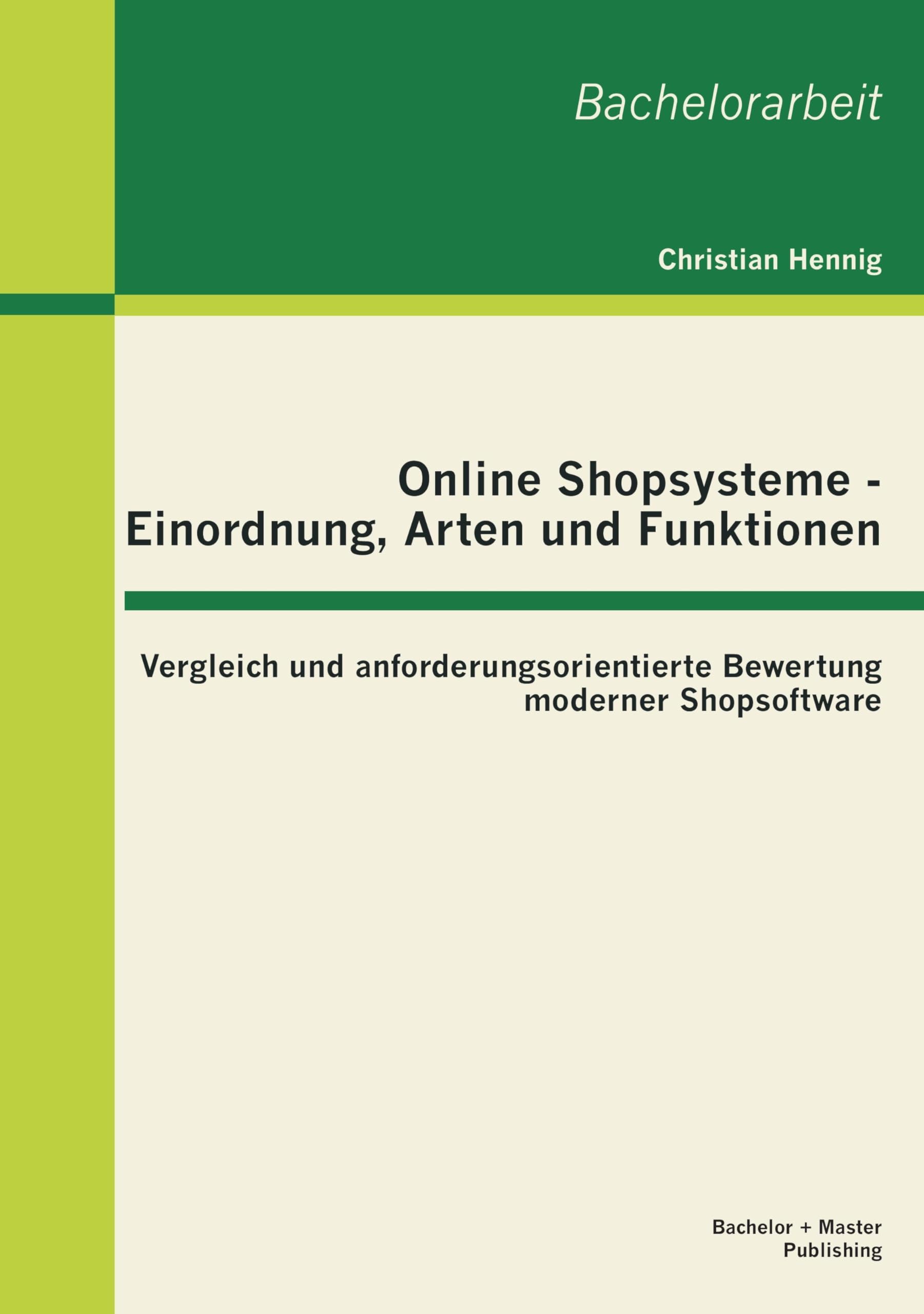 Online Shopsysteme - Einordnung, Arten und Funktionen: Vergleich und anforderungsorientierte Bewertung moderner Shopsoftware: Vergleich und ... moderner Shopsoftware. Bachelor-Arb. Law